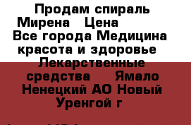 Продам спираль Мирена › Цена ­ 7 500 - Все города Медицина, красота и здоровье » Лекарственные средства   . Ямало-Ненецкий АО,Новый Уренгой г.